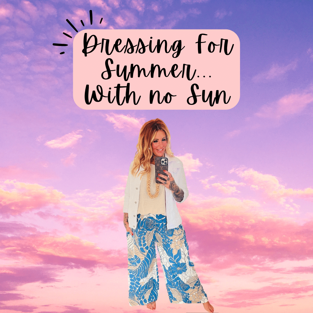 Dressing For Summer…With No Sun
